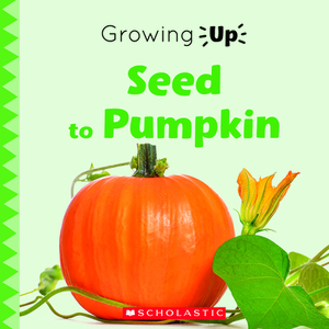 Seed to Pumpkin (Growing Up) by Sonia W. Black, Scholastic, Inc
