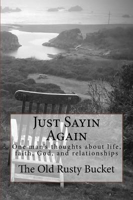 Just Sayin Again: One man's thoughts about life, faith, God, and relationships by George E. Turner