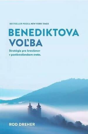 Benediktova voľba: Stratégia pre kresťanov v postkresťanskom svete by Rod Dreher