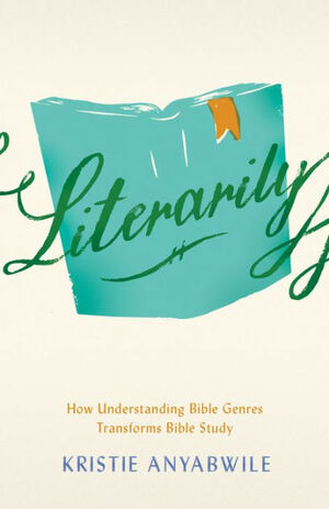 Literarily: How Understanding Bible Genres Transforms Bible Study by Kristie Anyabwile