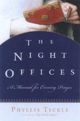 The Night Offices: Prayers for the Hours from Sunset to Sunrise by Phyllis A. Tickle