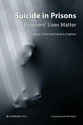 Suicide in Prisons: Prisoners' Lives Matter by David a. Crighton, Graham J. Towl