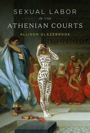 Sexual Labor in the Athenian Courts by Allison Glazebrook