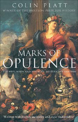 Marks of Opulence: The Why, When and Where of Western Art 1000-1914 by Colin Platt