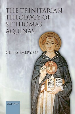 The Trinitarian Theology of Saint Thomas Aquinas by Francesca Aran Murphy, Gilles Emery Op