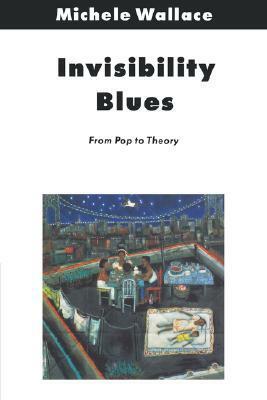 Invisibility Blues: From Pop to Theory by Michele Wallace