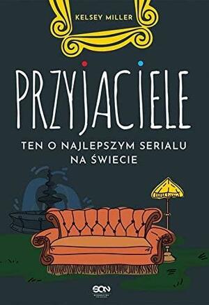 Przyjaciele. Ten o najlepszym serialu na świecie by Kelsey Miller