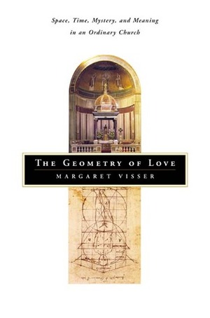 The Geometry of Love: Space, Time, Mystery, and Meaning in an Ordinary Church by Margaret Visser