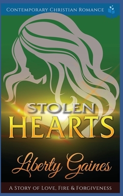 Stolen Hearts: A Story of Love, Fire & Forgiveness by Liberty Gaines