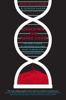 Cracking the Aging Code: The New Science of Growing Old - And What It Means for Staying Young by Josh Mitteldorf, Dorion Sagan