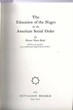 The Education Of The Negro In The American Social Order by Horace Mann Bond