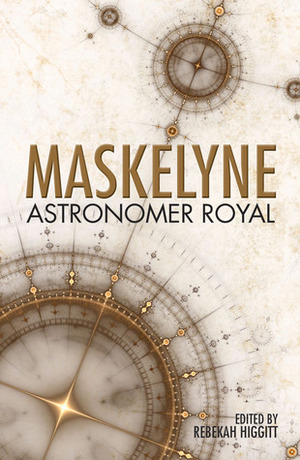 Maskelyne: Astronomer Royal by Rebekah Higgitt