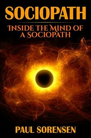 Sociopath: Inside the Mind of a Sociopath by Paul Sorensen