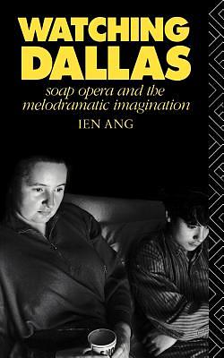 Watching Dallas: Soap Opera and the Melodramatic Imagination by Ien Ang