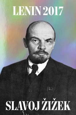 Lenin 2017: Remembering, Repeating, and Working Through by Vladimir Lenin