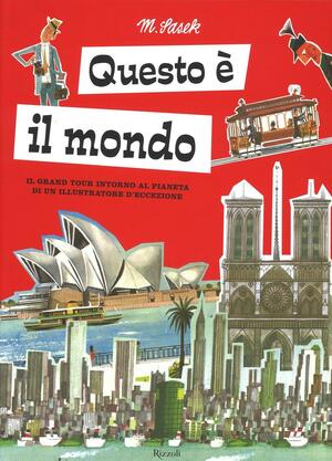 Questo è il mondo. Il grand tour intorno al pianeta di un illustratore d'eccezione by Miroslav Sasek