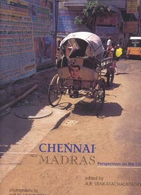 Chennai, Not Madras: Perspectives on the City by A.R. Venkatachalapathy