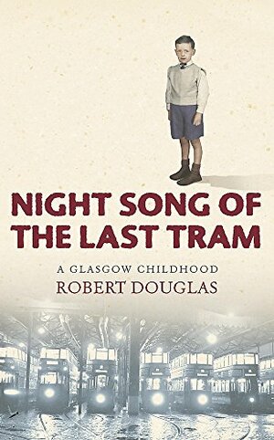 Night Song of the Last Tram: A Glasgow Memoir by Robert Douglas