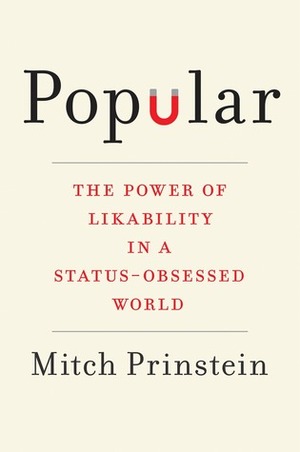 Popular: The Power of Likability in a Status-Obsessed World by Mitch Prinstein