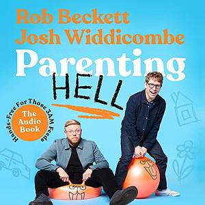 Parenting Hell: The Book of the No.1 Smash Hit Podcast by Rob Beckett and Josh Widdicombe