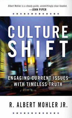 Culture Shift: Engaging Current Issues with Timeless Truth by R. Albert Mohler Jr.