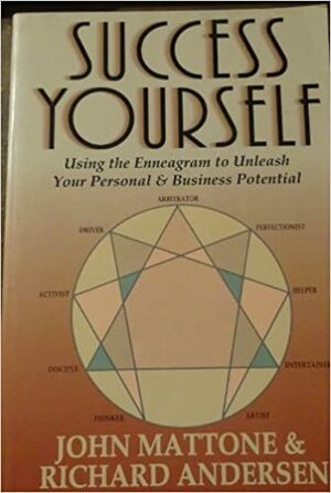 Success Yourself: Using the Ennegram to Unleash Your Personal and Business Potential by Richard Andersen, John Mattone