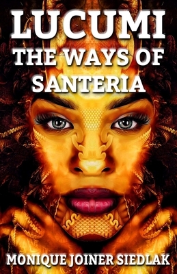 Lucumi: The Ways of Santeria by Monique Joiner Siedlak