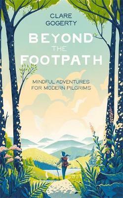 Beyond the Footpath: Mindful Adventures for Modern Pilgrims by Clare Gogerty