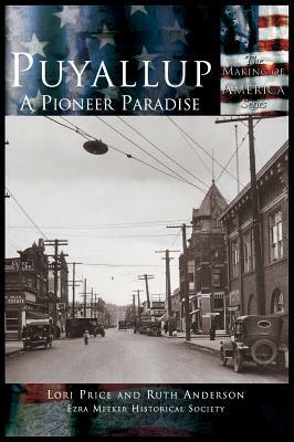 Puyallup: A Pioneer Paradise by Lori Price, Ruth Anderson, Ezra Meeker Historical Society