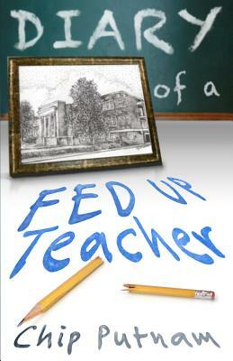Diary of a Fed Up Teacher by Chip Putnam