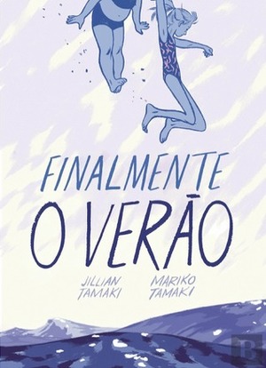 Finalmente O Verão by Jillian Tamaki, Isabel Minhós Martins, Mariko Tamaki