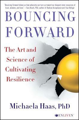 Bouncing Forward: The Art and Science of Cultivating Resilience by Michaela Haas