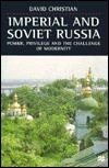 Imperial and Soviet Russia: Power, Privilege and the Challenge of Modernity by David Christian