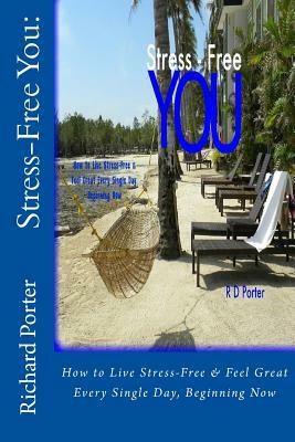 Stress-Free You: How to Live Stress-Free & Feel Great Every Single Day, Beginning Now by Richard Porter