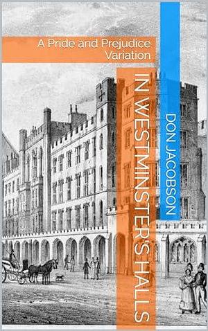 In Westminster's Halls: A Pride and Prejudice Variation by Don Jacobson, Don Jacobson