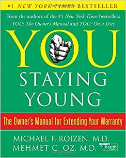 You: Staying Young: The Owner's Manual for Extending Your Warranty by Michael F. Roizen
