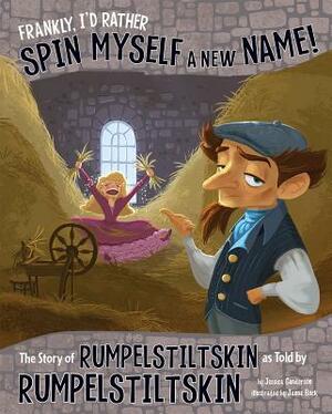 Frankly, I'd Rather Spin Myself a New Name!: The Story of Rumpelstiltskin as Told by Rumpelstiltskin by Jessica Gunderson