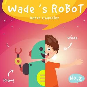 Wade's Robot: Wade and Chip at the Supermarket by Aaron Chandler