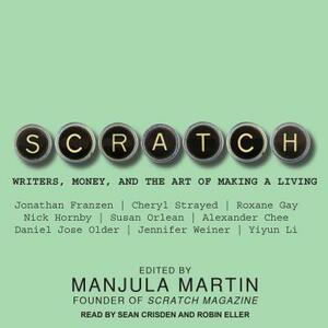 Scratch: Writers, Money, and the Art of Making a Living by Manjula Martin