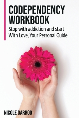 Codependency Workbook: Stop with Addition and Start With Love, Your Personal Guide by Nicole Garrod