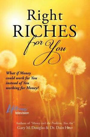 Right Riches For You by Dain Heer, Gary M. Douglas