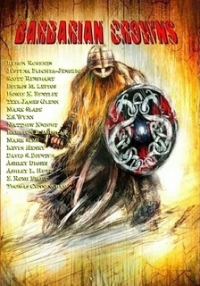 Barbarian Crowns by E. Romi Frost, Steve Perry, Matthew Knight, Byron A. Roberts, David S. Pointer, Ashley Lynne Hunt, K.A. Opperman, Mark Slade, Joas Dale Miller, Howie K. Bentley, Mark Finn, Richard L. Tierney, Howie Roberts, Kevin Henry, Thomas G. Cunningham, Travis J. Gates, Juan J. Gutierrez, Scott Rinehart, Susan Murrie MacDonald, Kostas Tzortzis, Teel James Glenn, Karlton B. Douglas, E.S. Wynn, Amitabh Vikram Dwiyedi, Mark Sims, Russ Parkhust, Ashley Dioses, Mathias Jansson, Paul Batteiger, Brian Barnett, Frederick J. Mayer, Jason Scott Aiken, Justyna Plkhta Jendzio, Petros Leptos, Dorothy Davies