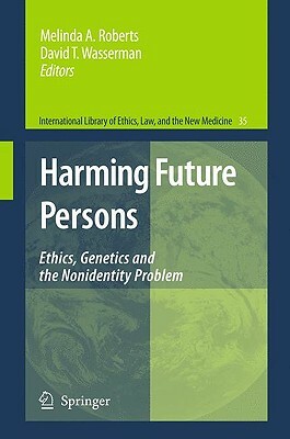 Harming Future Persons: Ethics, Genetics and the Nonidentity Problem by 