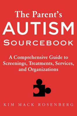 The Parent's Autism Sourcebook: A Comprehensive Guide to Screenings, Treatments, Services, and Organizations by Kim Mack Rosenberg
