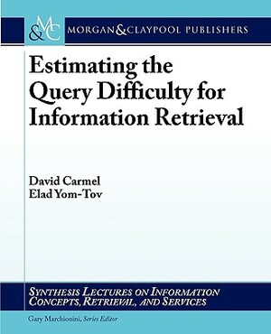 Estimating the Query Difficulty for Information Retrieval by Elad Yom-Tov, David Carmel