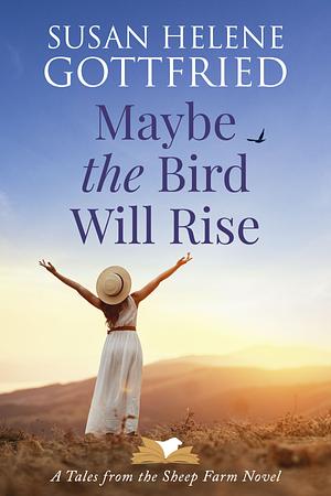 Maybe the Bird Will Rise by Susan Helene Gottfried