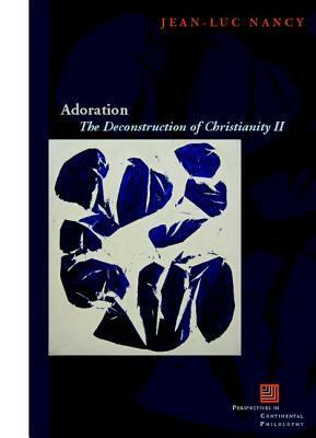 Adoration: The Deconstruction of Christianity II by John McKeane, Jean-Luc Nancy