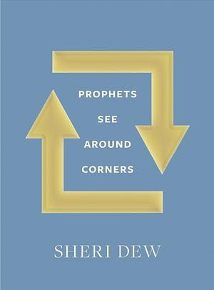 Prophets See Around Corners by Sheri Dew