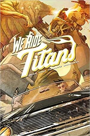 We Ride Titans: The Complete Series by Dee Cunniffe, Jim Campbell, Tres Dean, Sebastián Píriz, Adrian F. Wassel