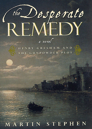 The Desperate Remedy: Henry Gresham and the Gunpowder Plot by Martin Stephen